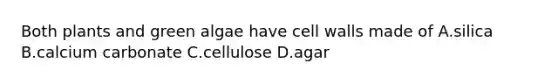 Both plants and green algae have cell walls made of A.silica B.calcium carbonate C.cellulose D.agar