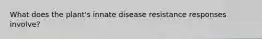 What does the plant's innate disease resistance responses involve?