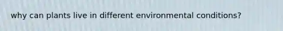 why can plants live in different environmental conditions?