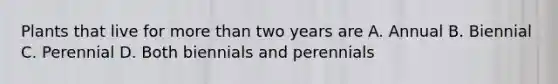 Plants that live for more than two years are A. Annual B. Biennial C. Perennial D. Both biennials and perennials