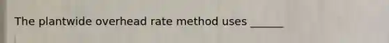 The plantwide overhead rate method uses ______