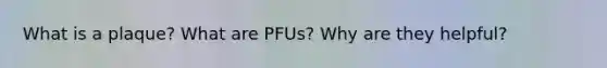 What is a plaque? What are PFUs? Why are they helpful?