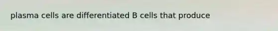 plasma cells are differentiated B cells that produce