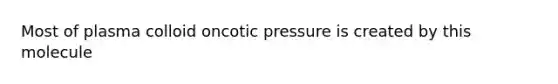 Most of plasma colloid oncotic pressure is created by this molecule