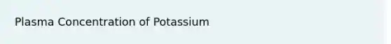 Plasma Concentration of Potassium