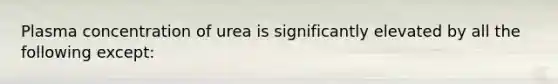 Plasma concentration of urea is significantly elevated by all the following except: