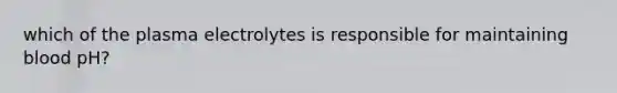 which of the plasma electrolytes is responsible for maintaining blood pH?