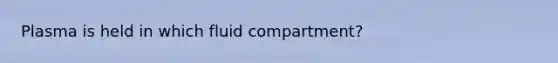 Plasma is held in which fluid compartment?