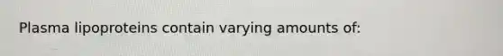 Plasma lipoproteins contain varying amounts of:
