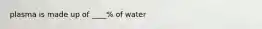 plasma is made up of ____% of water