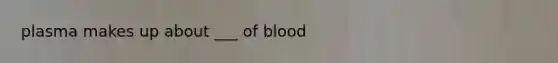 plasma makes up about ___ of blood