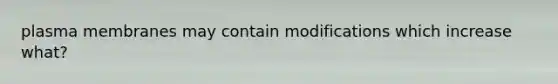 plasma membranes may contain modifications which increase what?