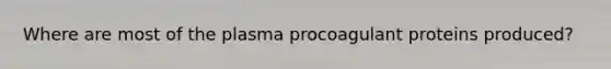 Where are most of the plasma procoagulant proteins produced?