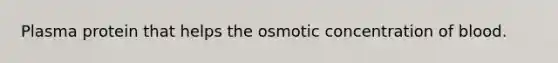 Plasma protein that helps the osmotic concentration of blood.