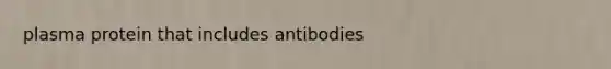 plasma protein that includes antibodies