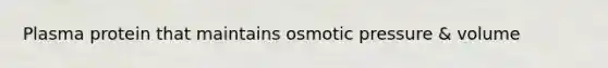 Plasma protein that maintains osmotic pressure & volume