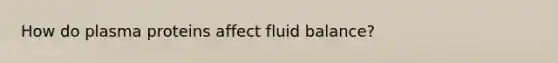 How do plasma proteins affect fluid balance?