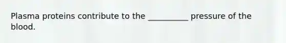 Plasma proteins contribute to the __________ pressure of the blood.