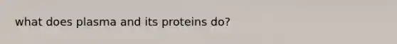 what does plasma and its proteins do?