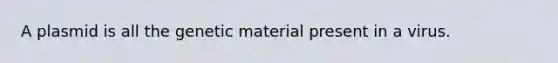 A plasmid is all the genetic material present in a virus.