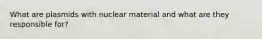 What are plasmids with nuclear material and what are they responsible for?