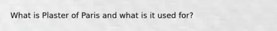 What is Plaster of Paris and what is it used for?