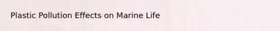 Plastic Pollution Effects on Marine Life