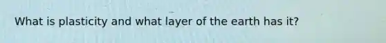 What is plasticity and what layer of the earth has it?