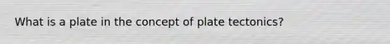 What is a plate in the concept of plate tectonics?