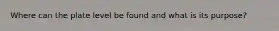 Where can the plate level be found and what is its purpose?