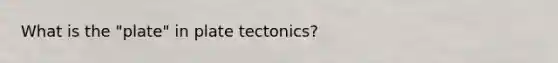 What is the "plate" in plate tectonics?