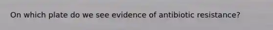 On which plate do we see evidence of antibiotic resistance?