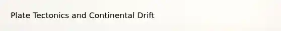 Plate Tectonics and Continental Drift