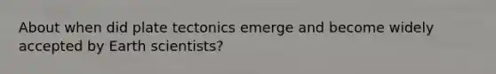 About when did plate tectonics emerge and become widely accepted by Earth scientists?