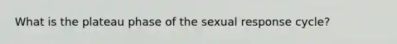 What is the plateau phase of the sexual response cycle?