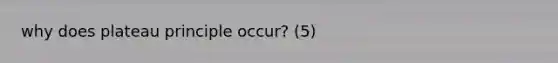 why does plateau principle occur? (5)