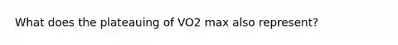 What does the plateauing of VO2 max also represent?