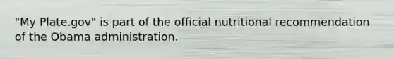 "My Plate.gov" is part of the official nutritional recommendation of the Obama administration.