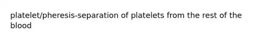 platelet/pheresis-separation of platelets from the rest of the blood