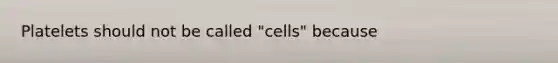 Platelets should not be called "cells" because