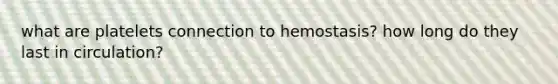 what are platelets connection to hemostasis? how long do they last in circulation?