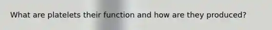 What are platelets their function and how are they produced?