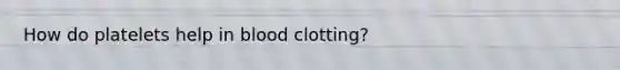 How do platelets help in blood clotting?