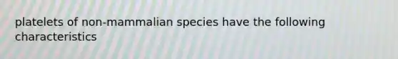 platelets of non-mammalian species have the following characteristics