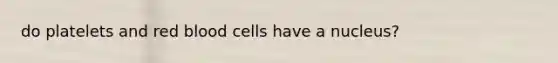 do platelets and red blood cells have a nucleus?