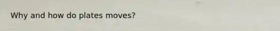 Why and how do plates moves?