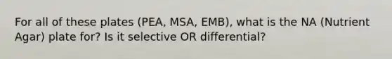 For all of these plates (PEA, MSA, EMB), what is the NA (Nutrient Agar) plate for? Is it selective OR differential?