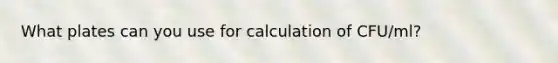 What plates can you use for calculation of CFU/ml?