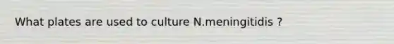 What plates are used to culture N.meningitidis ?