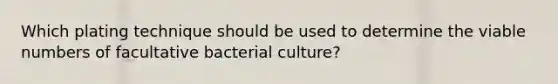 Which plating technique should be used to determine the viable numbers of facultative bacterial culture?